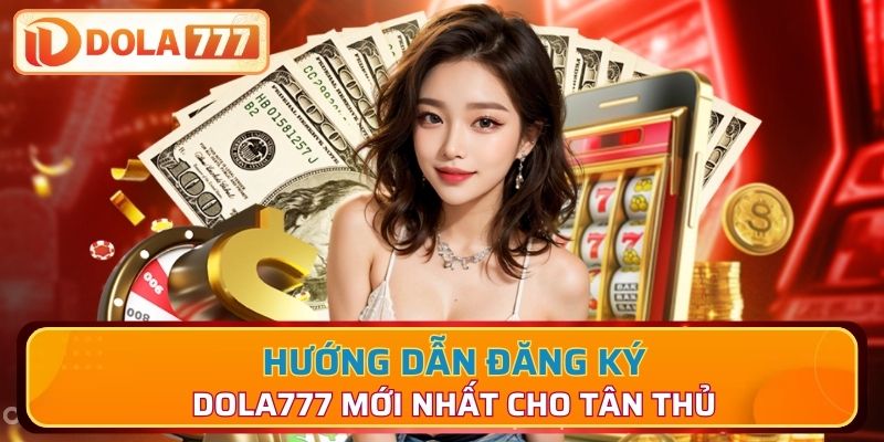 Hướng dẫn đăng ký Dola777 mới nhất cho tân thủ