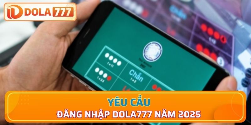 Một số yêu cầu khi đăng nhập Dola777 năm 2025